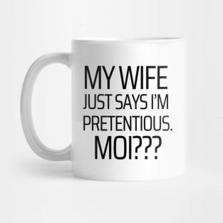 My Wife Says I'm Pretentious. Moi??? Mug